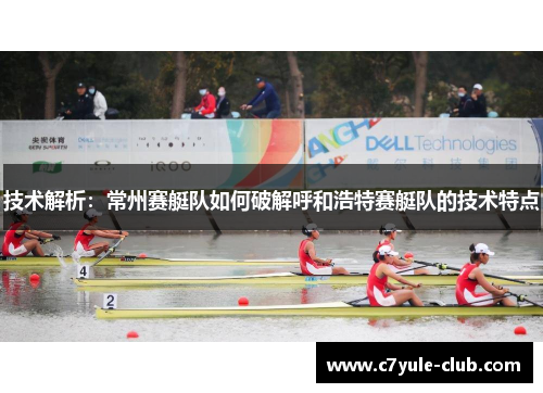 技术解析：常州赛艇队如何破解呼和浩特赛艇队的技术特点